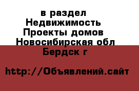  в раздел : Недвижимость » Проекты домов . Новосибирская обл.,Бердск г.